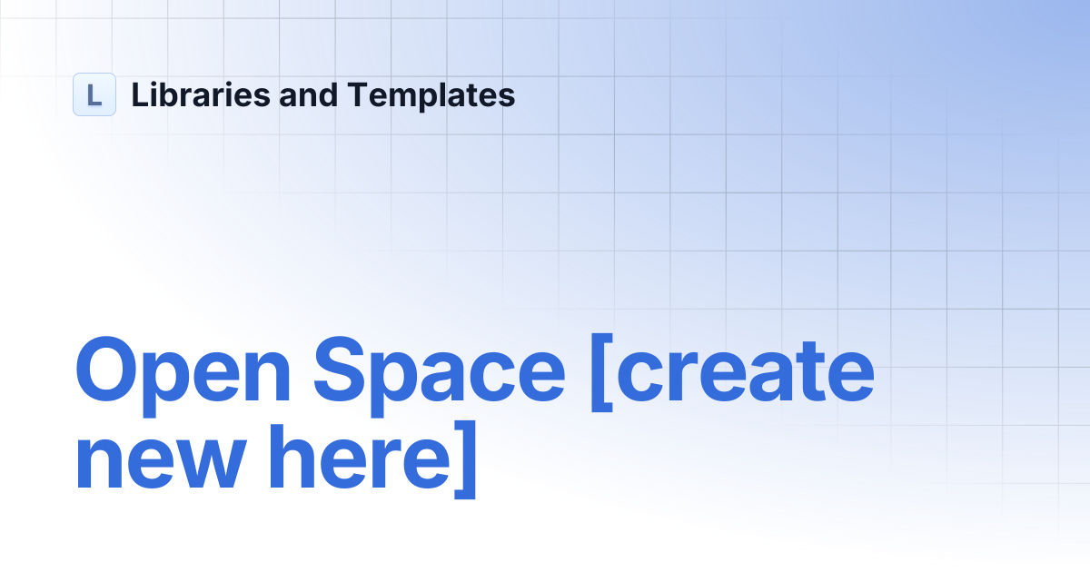 Open Space [create new here] | Libraries and Templates